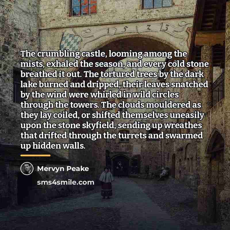 “The crumbling castle, looming among the mists, exhaled the season,…” quote by Mervyn Peake