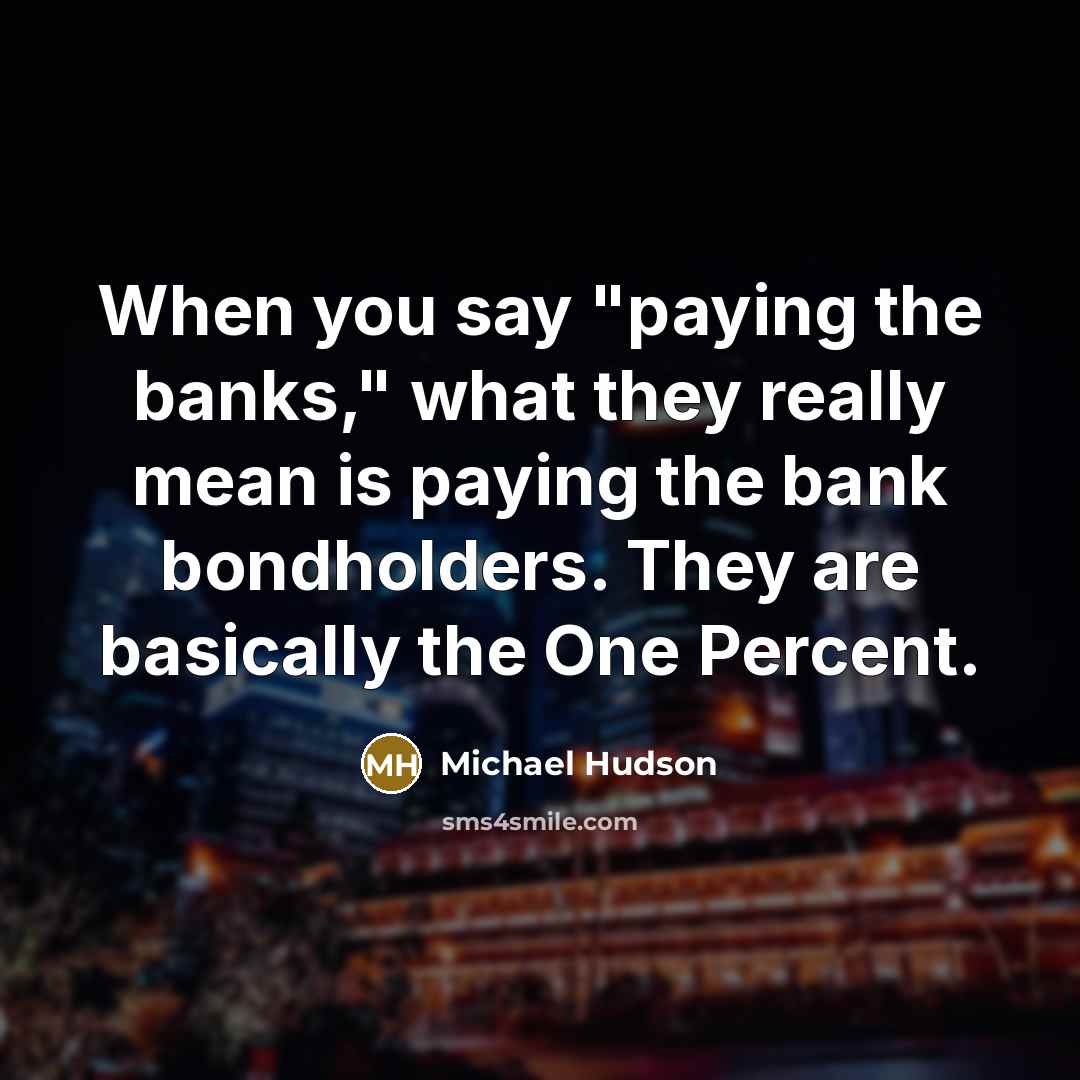 “When you say "paying the banks," what they really mean…” quote by Michael Hudson