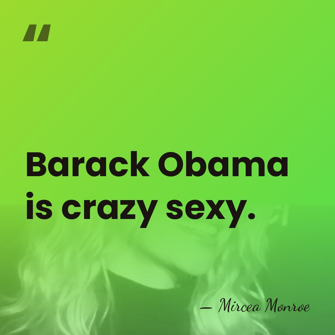 Barack Obama is crazy sexy. - Mircea Monroe