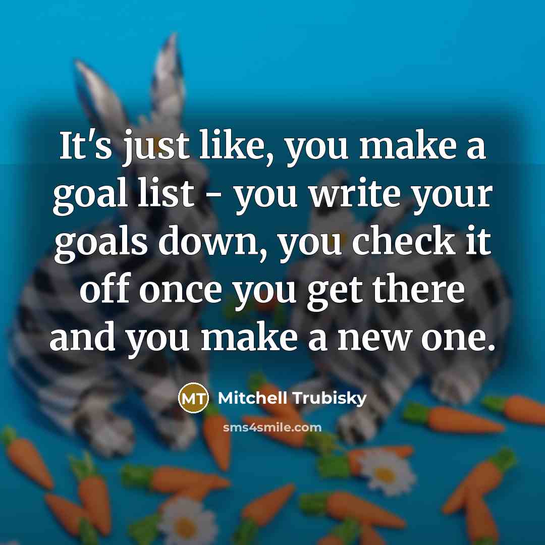 “It's just like, you make a goal list - you…” quote by Mitchell Trubisky
