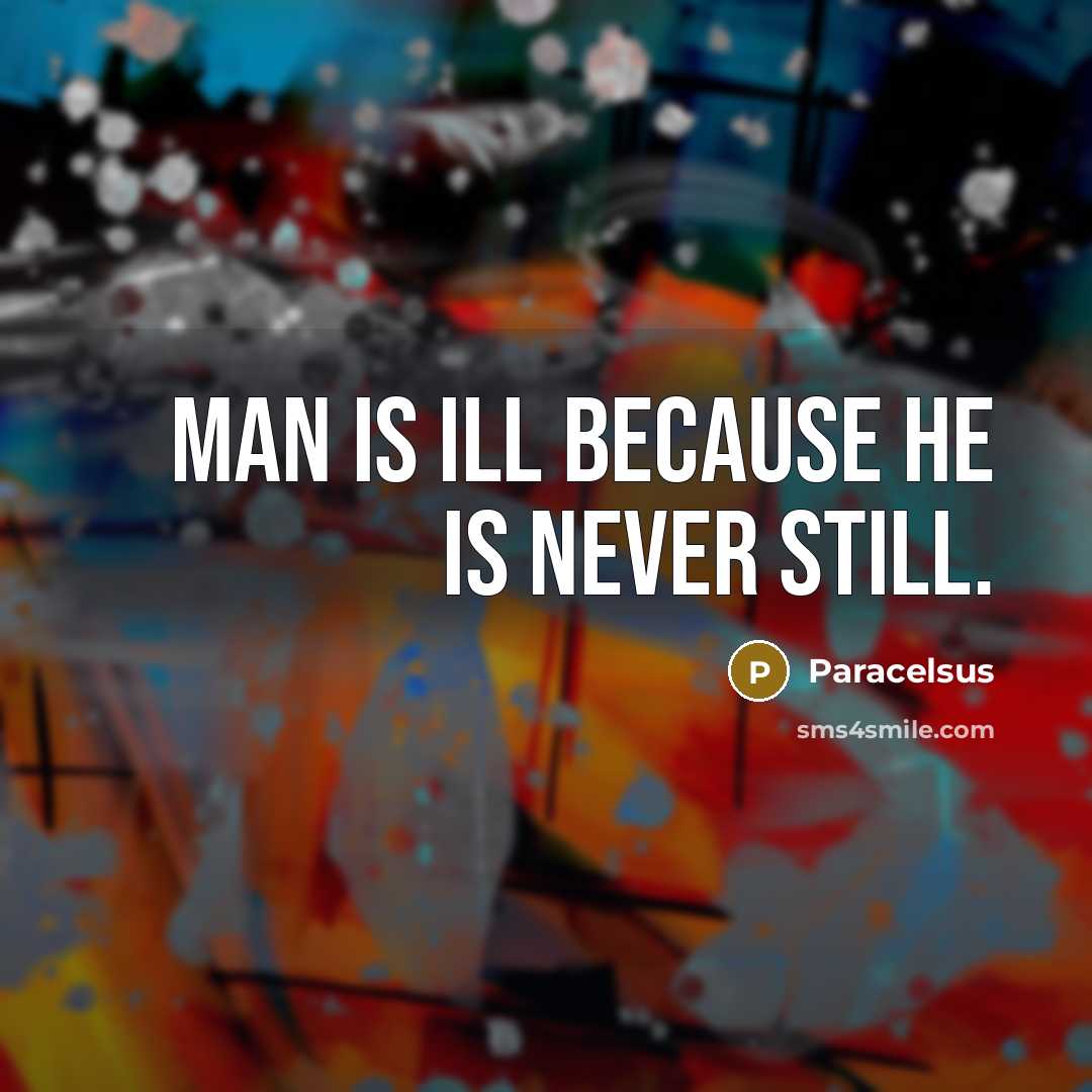 “Man is ill because he is never still.…” quote by Paracelsus