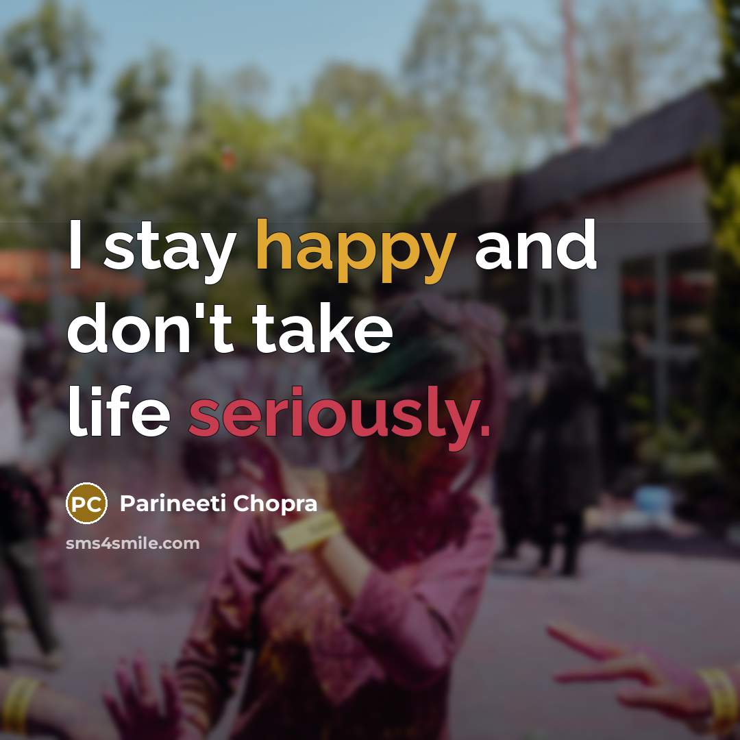 “I stay happy and don't take life seriously.…” quote by Parineeti Chopra
