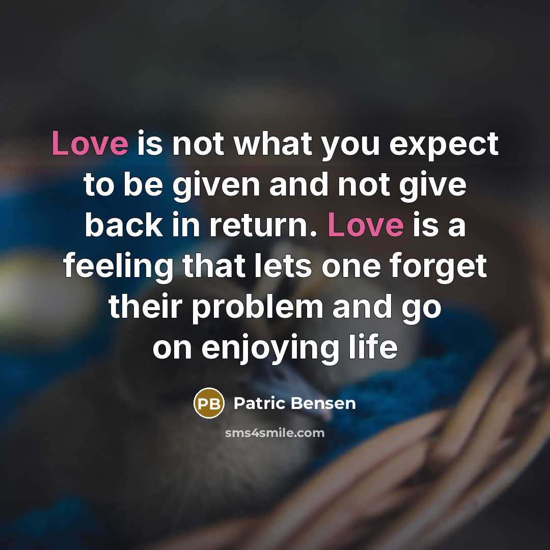 “Love is not what you expect to be given and…” quote by Patric Bensen