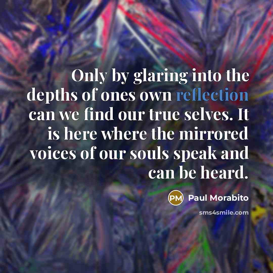 “Only by glaring into the depths of ones own reflection…” quote by Paul Morabito