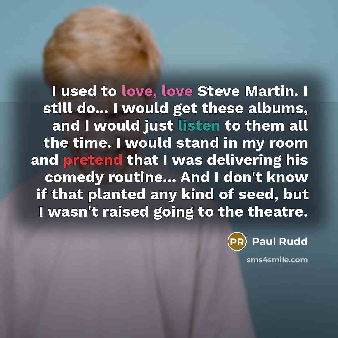 “I used to love, love Steve Martin. I still do...…” quote by Paul Rudd