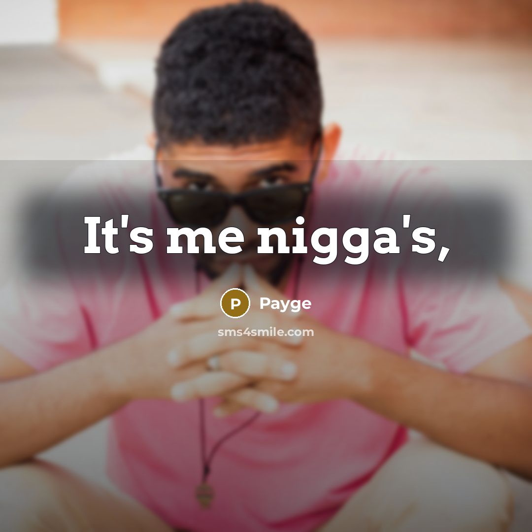 “It's me nigga's,” quote by Payge