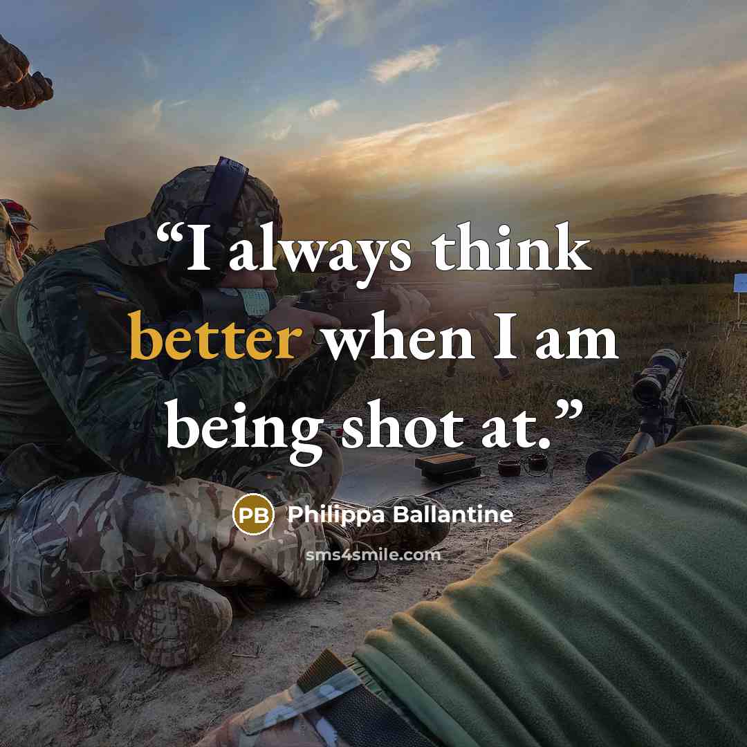 “I always think better when I am being shot at.” quote by Philippa Ballantine
