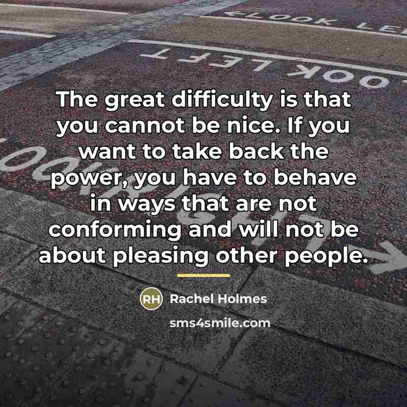 “The great difficulty is that you cannot be nice. If…” quote by Rachel Holmes