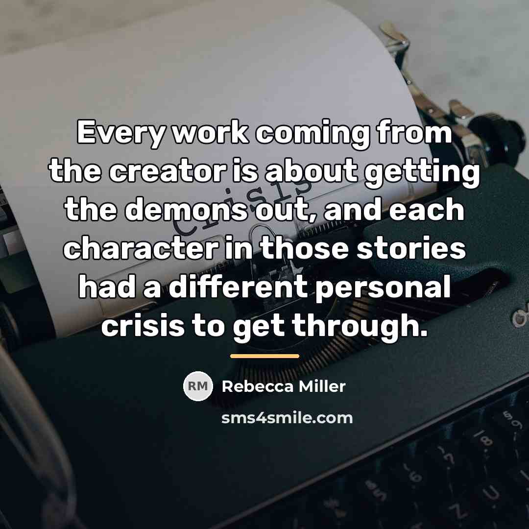 “Every work coming from the creator is about getting the…” quote by Rebecca Miller