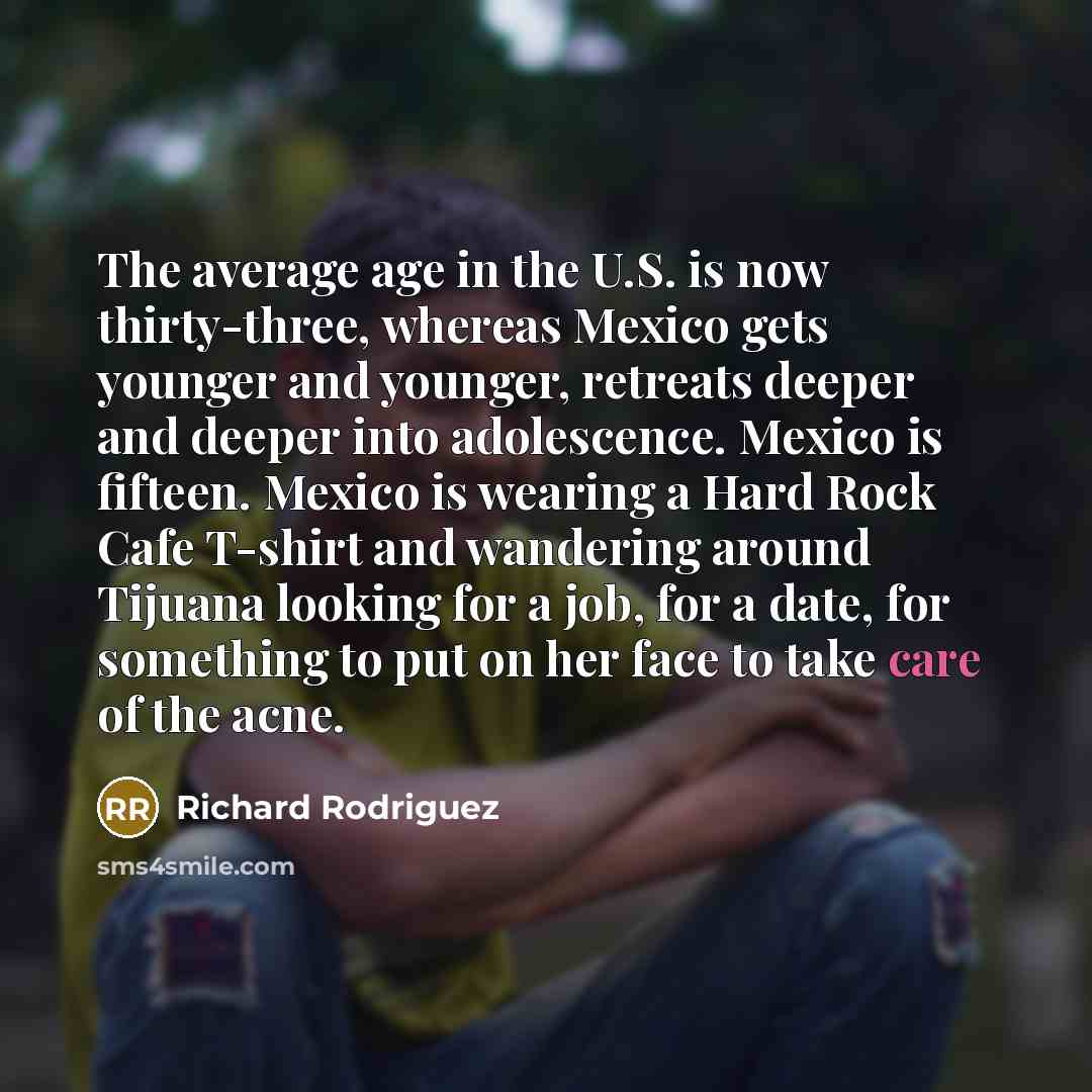 “The average age in the U.S. is now thirty-three, whereas…” quote by Richard Rodriguez