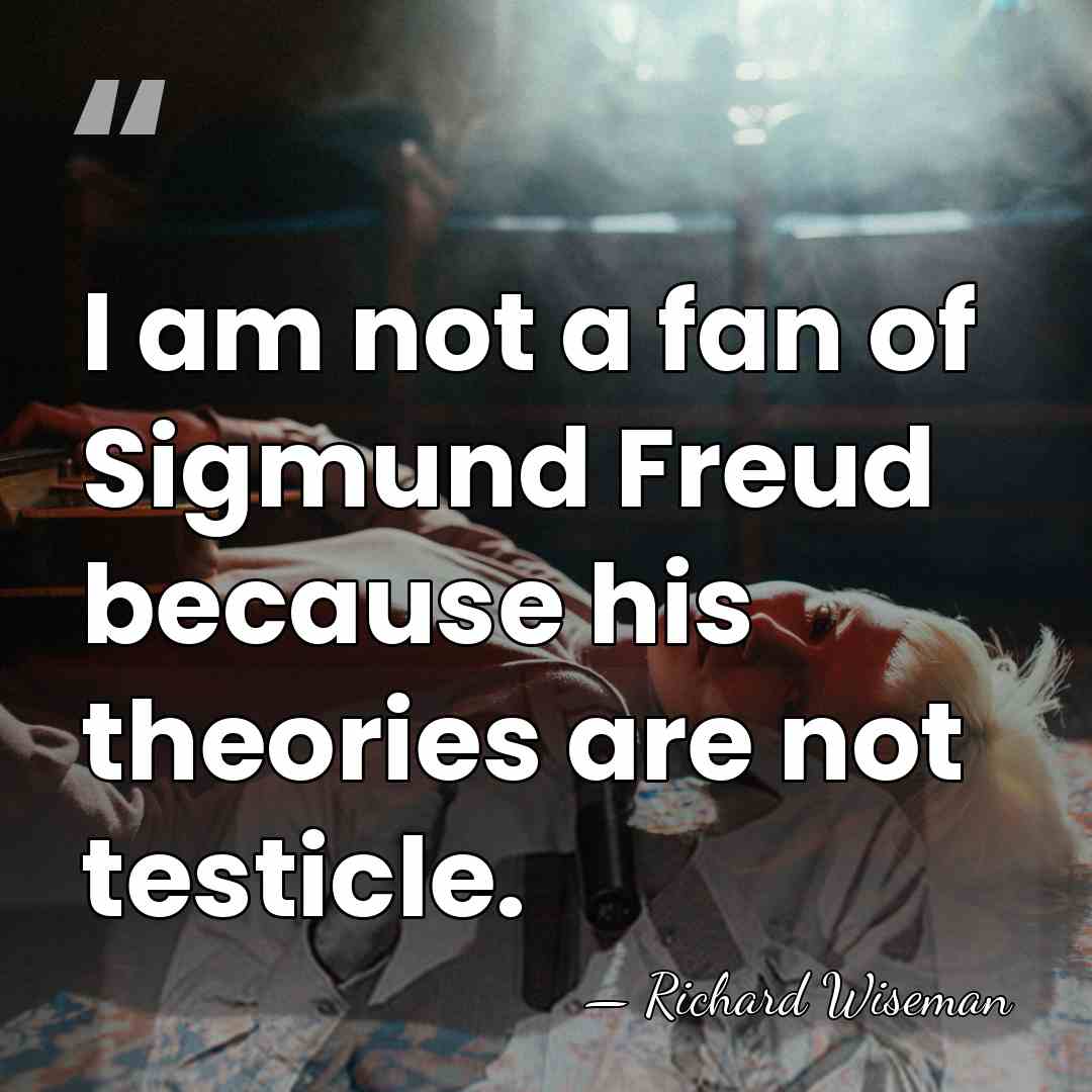 I am not a fan of Sigmund Freud because his theories are&hellip; - Richard Wiseman
