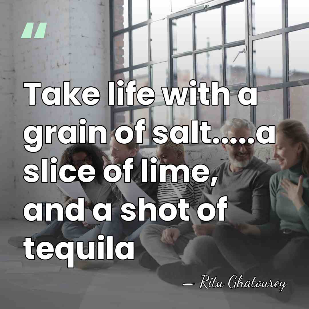 Take life with a grain of salt.....a slice of lime, and a&hellip; - Ritu Ghatourey