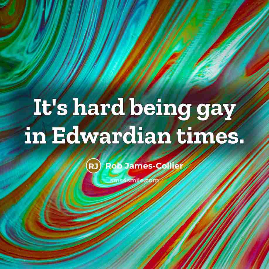 “It's hard being gay in Edwardian times.…” quote by Rob James-Collier