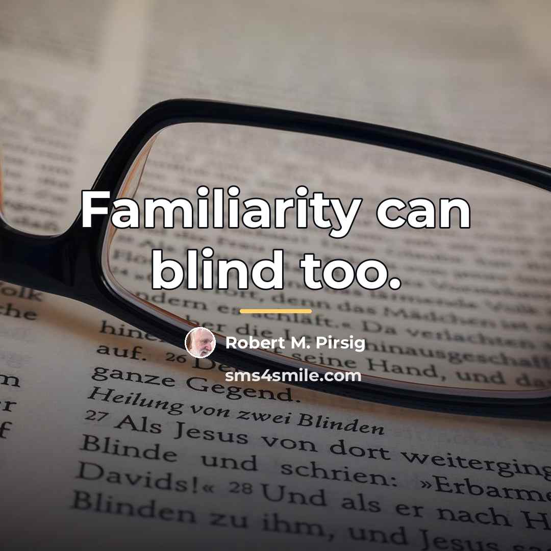 “Familiarity can blind too.…” quote by Robert M. Pirsig