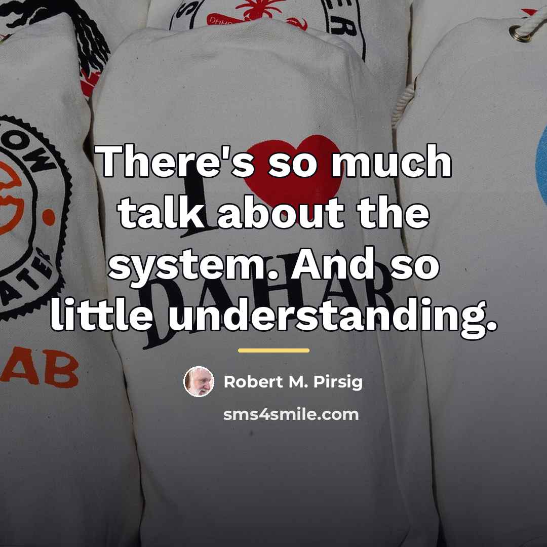 “There's so much talk about the system. And so little…” quote by Robert M. Pirsig