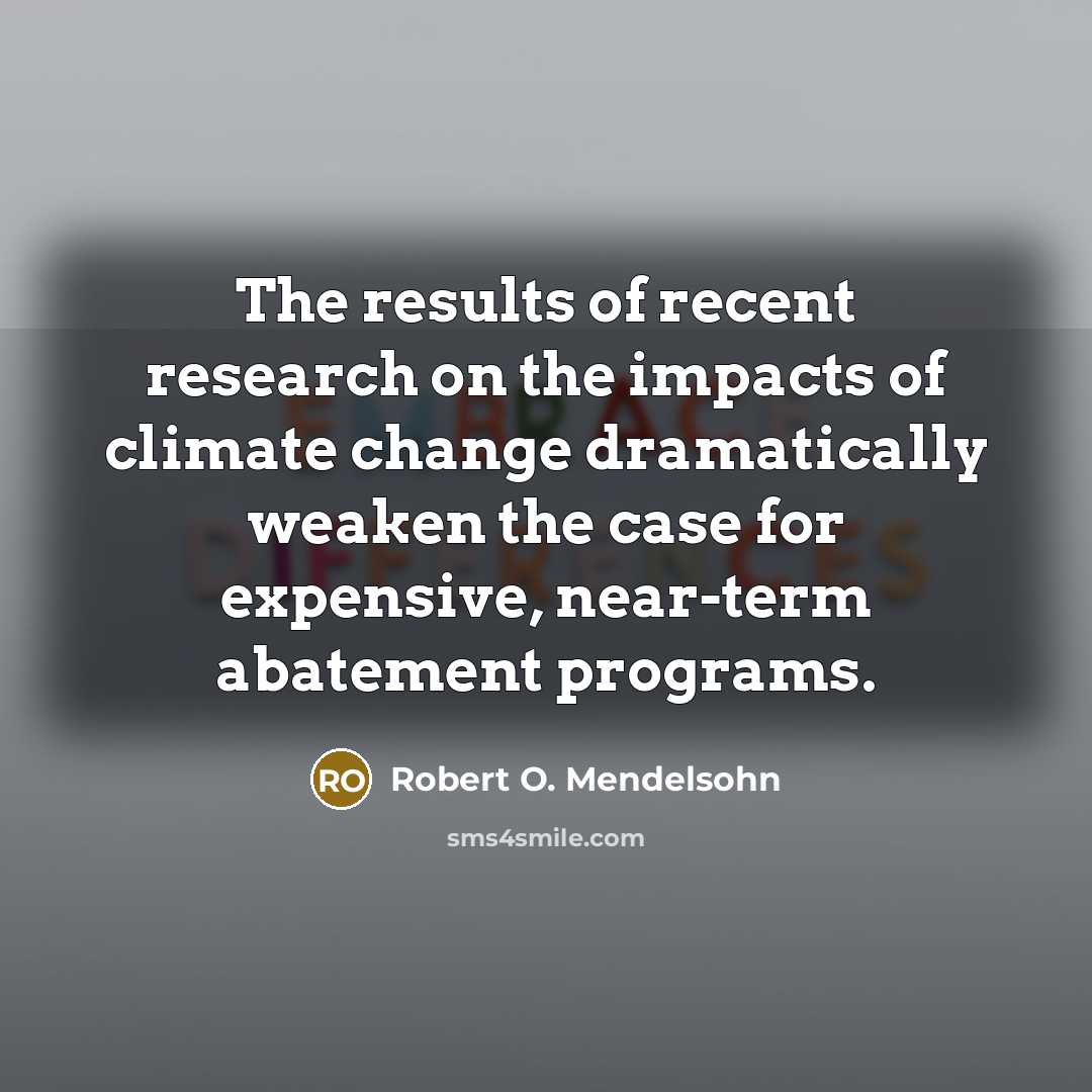 “The results of recent research on the impacts of climate…” quote by Robert O. Mendelsohn