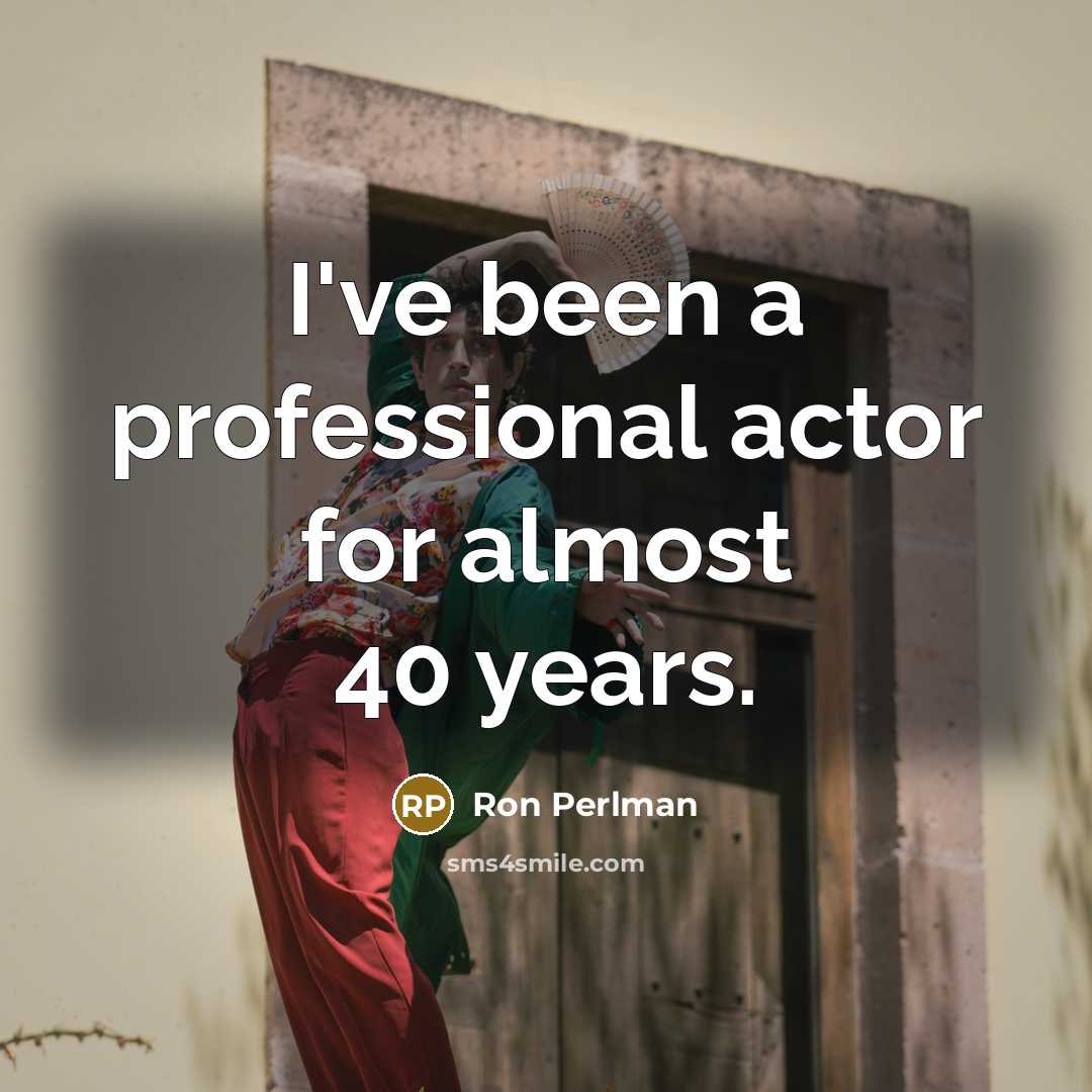 “I've been a professional actor for almost 40 years.…” quote by Ron Perlman