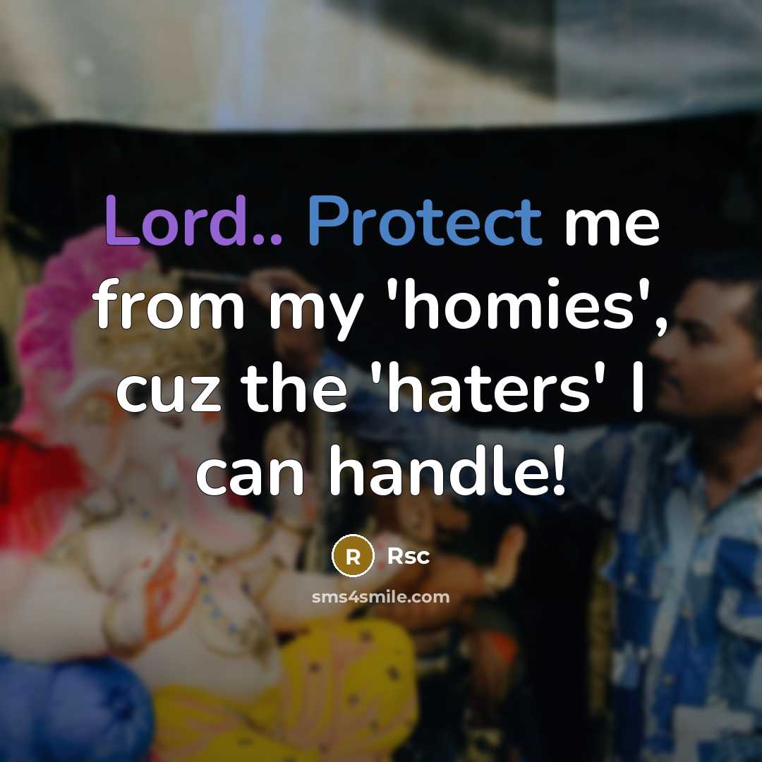 “Lord.. Protect me from my 'homies', cuz the 'haters' I can handle!” quote by Rsc