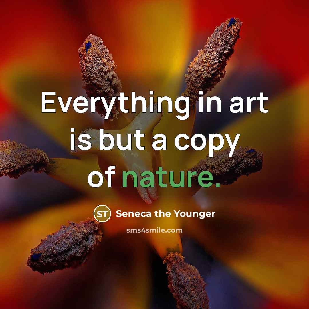 “Everything in art is but a copy of nature.…” quote by Seneca the Younger