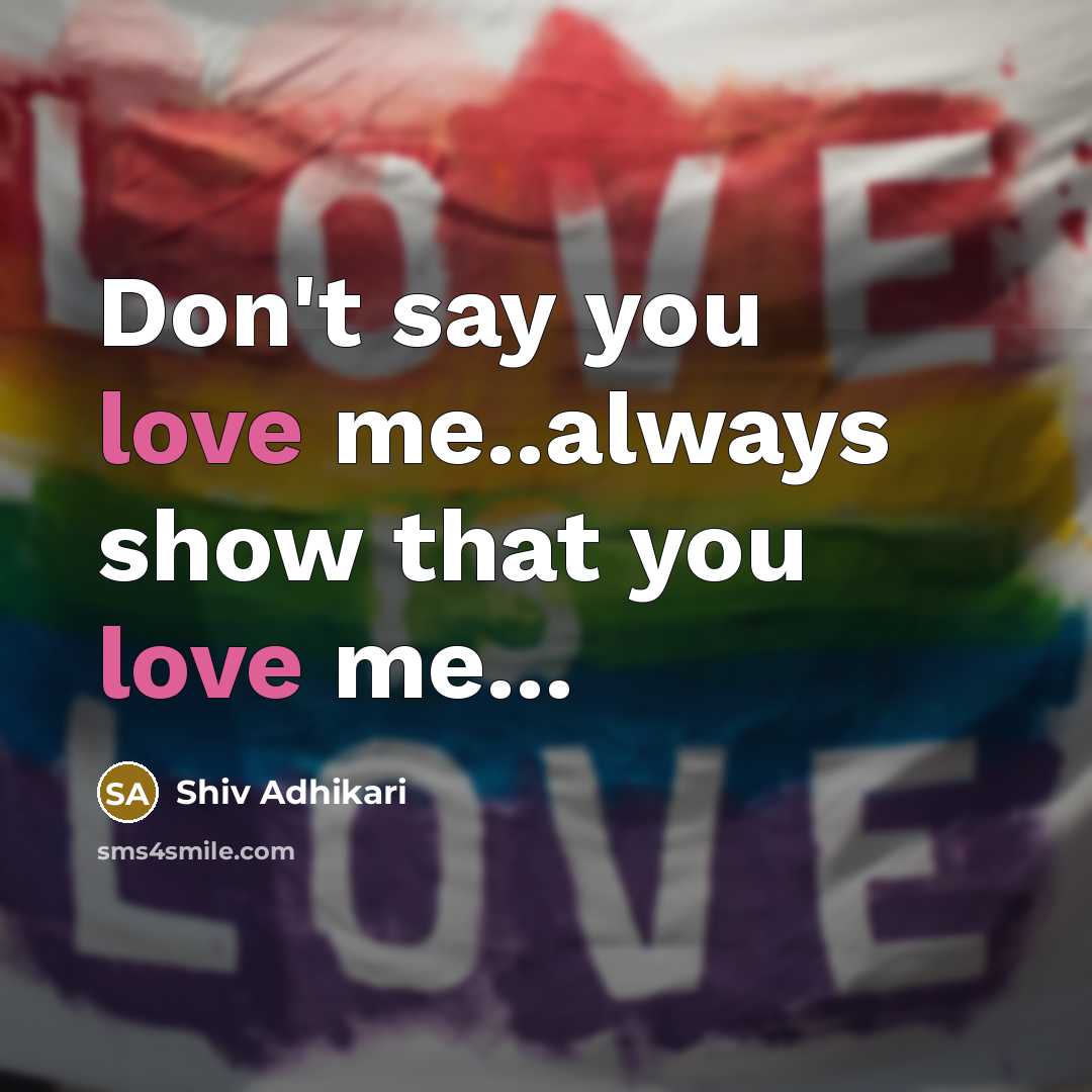 “Don't say you love me..always show that you love me...…” quote by Shiv Adhikari