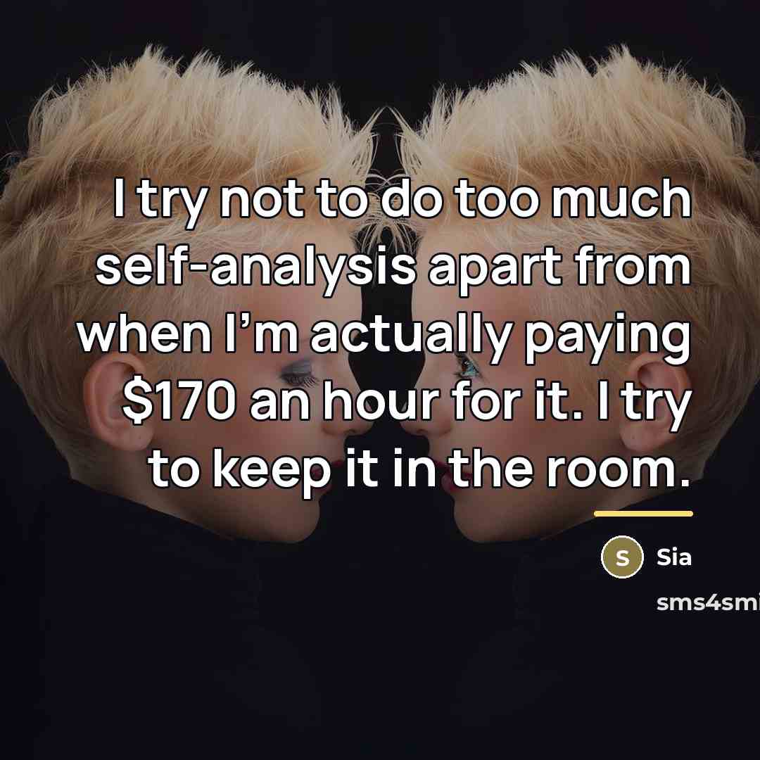 “I try not to do too much self-analysis apart from…” quote by Sia