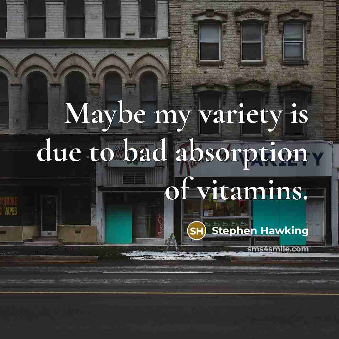 “Maybe my variety is due to bad absorption of vitamins.…” quote by Stephen Hawking
