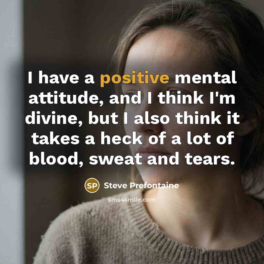 “I have a positive mental attitude, and I think I'm…” quote by Steve Prefontaine