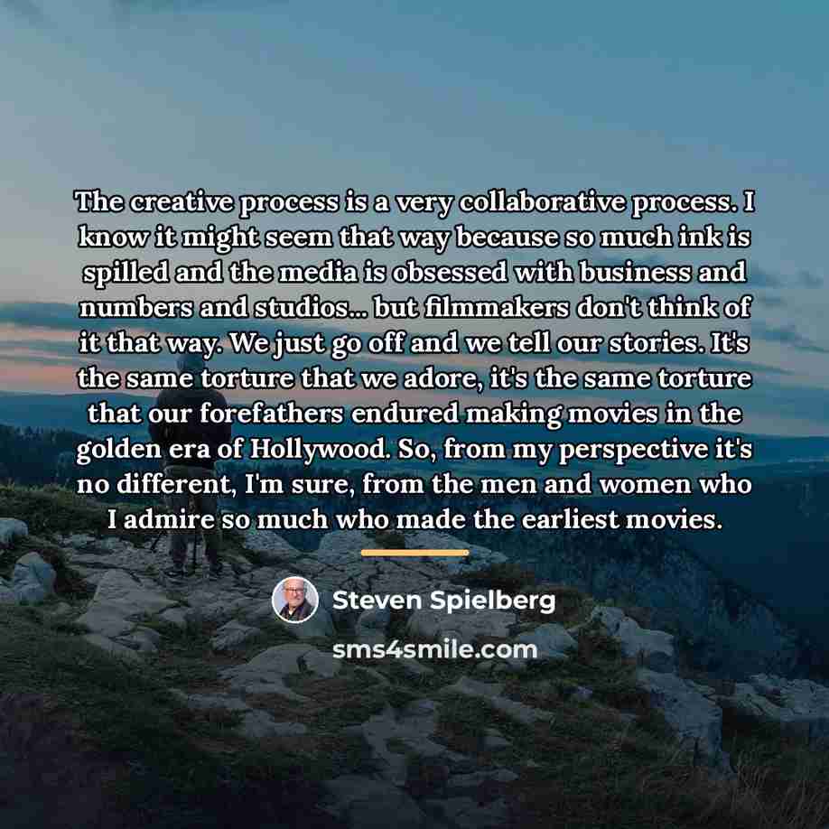 “The creative process is a very collaborative process. I know…” quote by Steven Spielberg