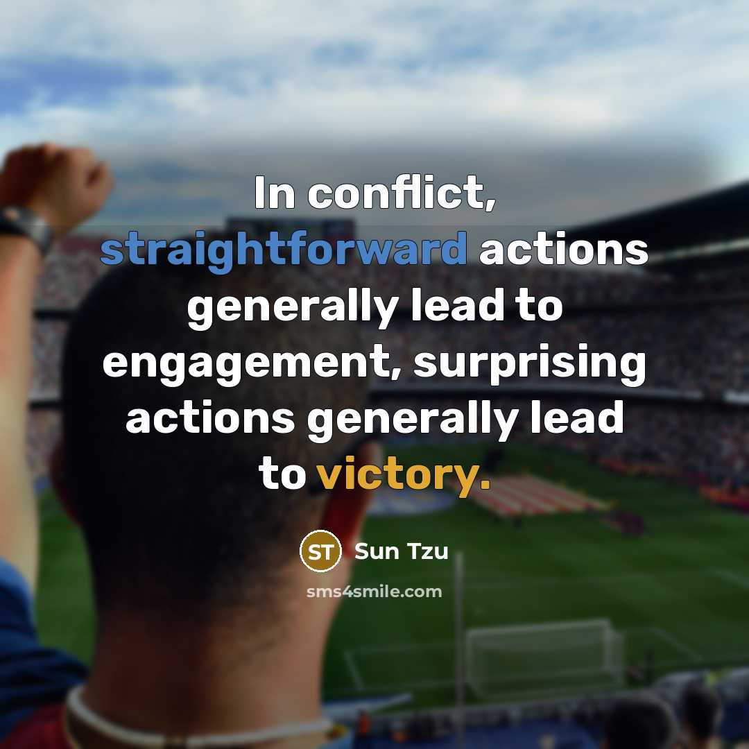 “In conflict, straightforward actions generally lead to engagement, surprising actions…” quote by Sun Tzu