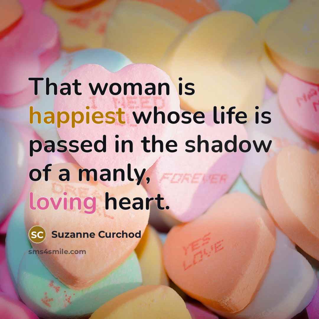 “That woman is happiest whose life is passed in the shadow of a manly, loving heart.” quote by Suzanne Curchod