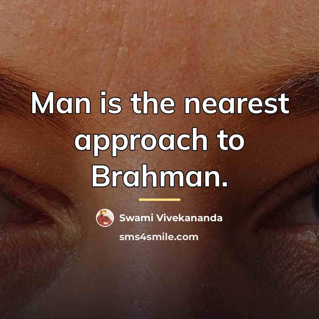 “Man is the nearest approach to Brahman.…” quote by Swami Vivekananda
