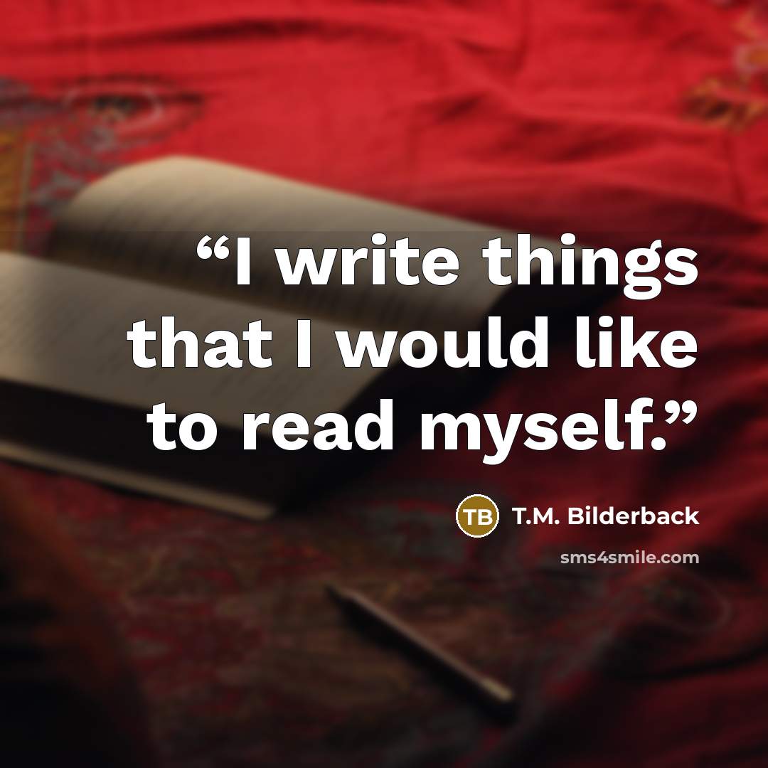 “I write things that I would like to read myself.” quote by T.M. Bilderback