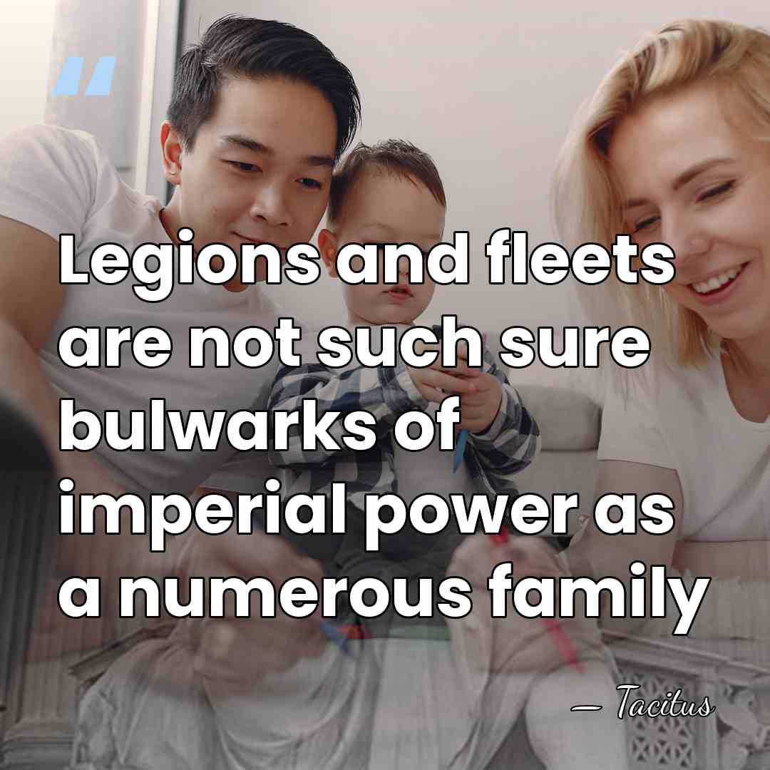 Legions and fleets are not such sure bulwarks of imperial power as&hellip; - Tacitus