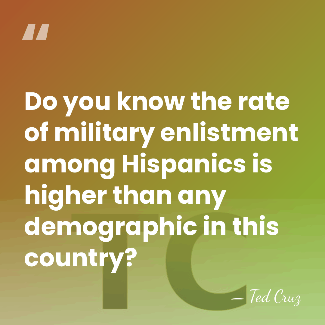 Do you know the rate of military enlistment among Hispanics is higher&hellip; - Ted Cruz
