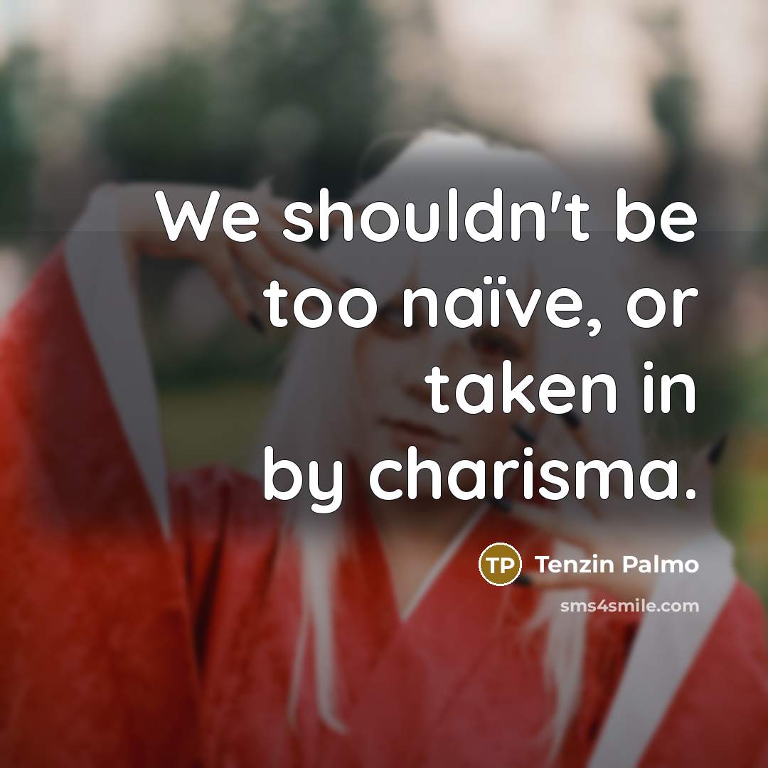 “We shouldn't be too naïve, or taken in by charisma.…” quote by Tenzin Palmo