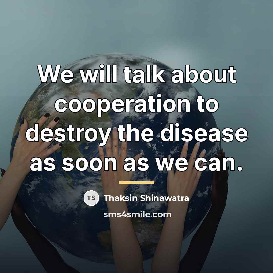 “We will talk about cooperation to destroy the disease as…” quote by Thaksin Shinawatra