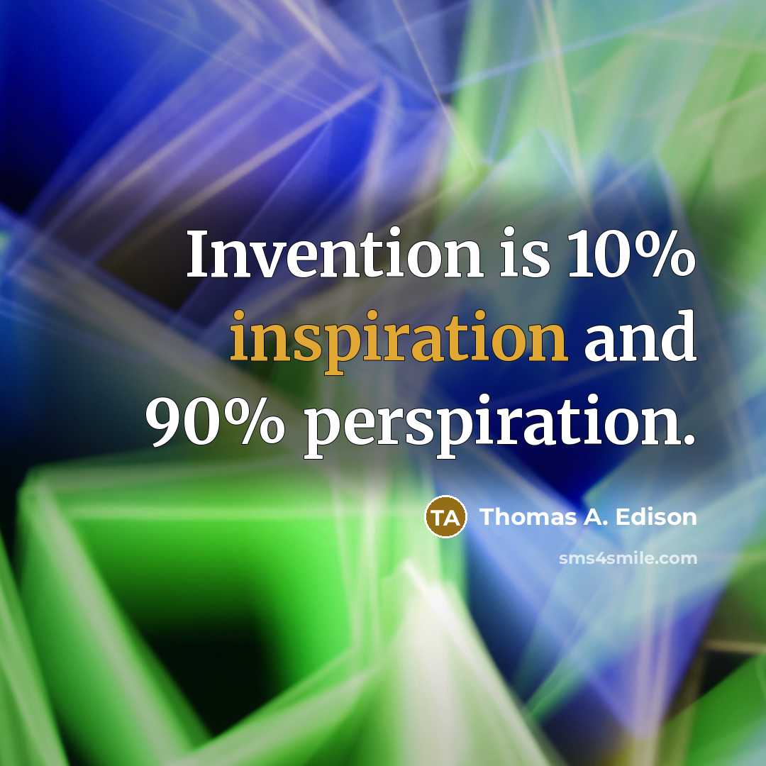 “Invention is 10% inspiration and 90% perspiration.…” quote by Thomas A. Edison