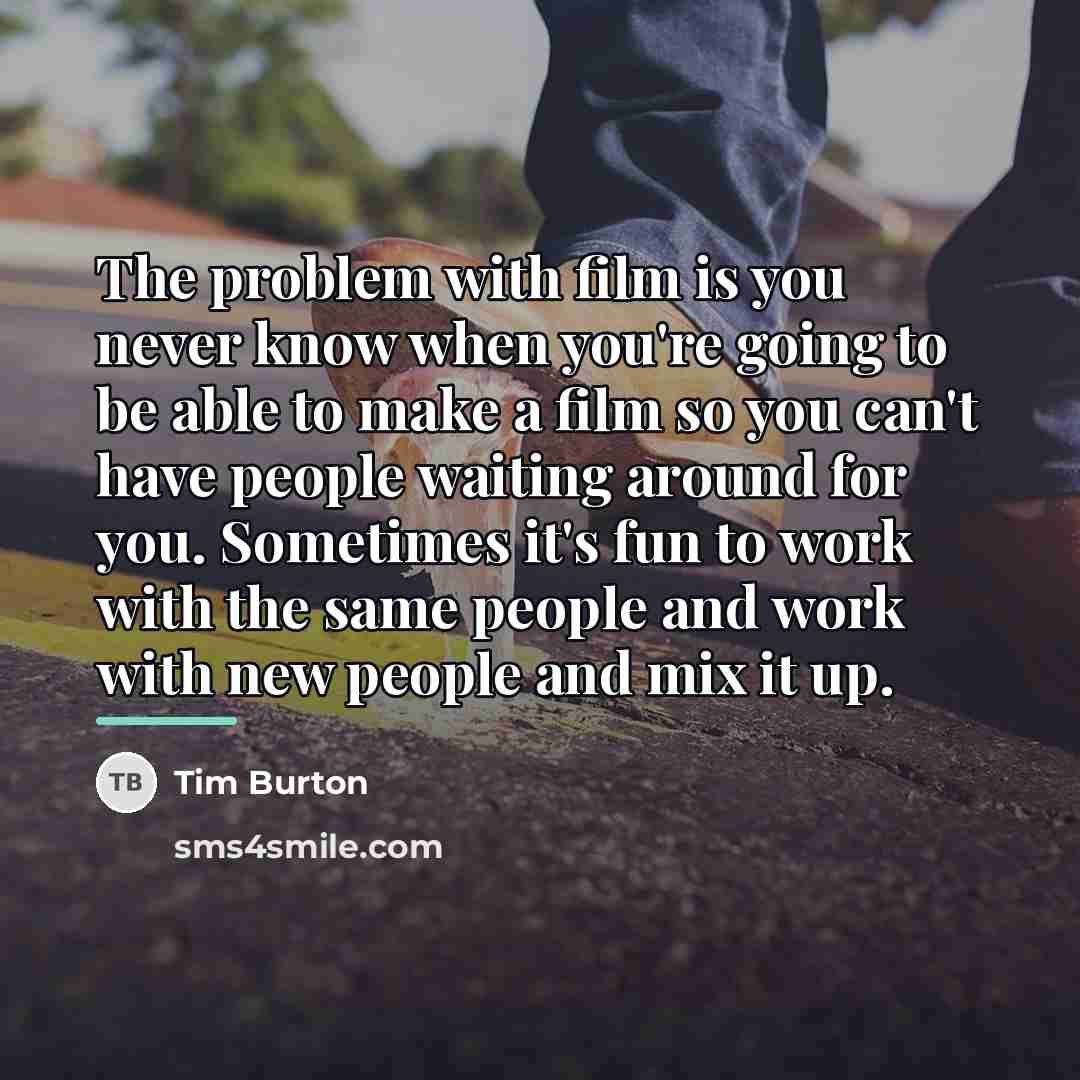 “The problem with film is you never know when you're…” quote by Tim Burton