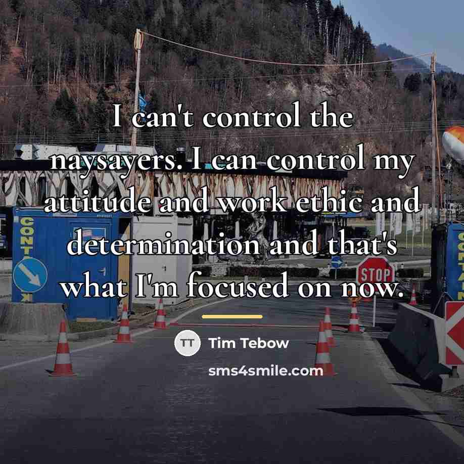 “I can't control the naysayers. I can control my attitude…” quote by Tim Tebow