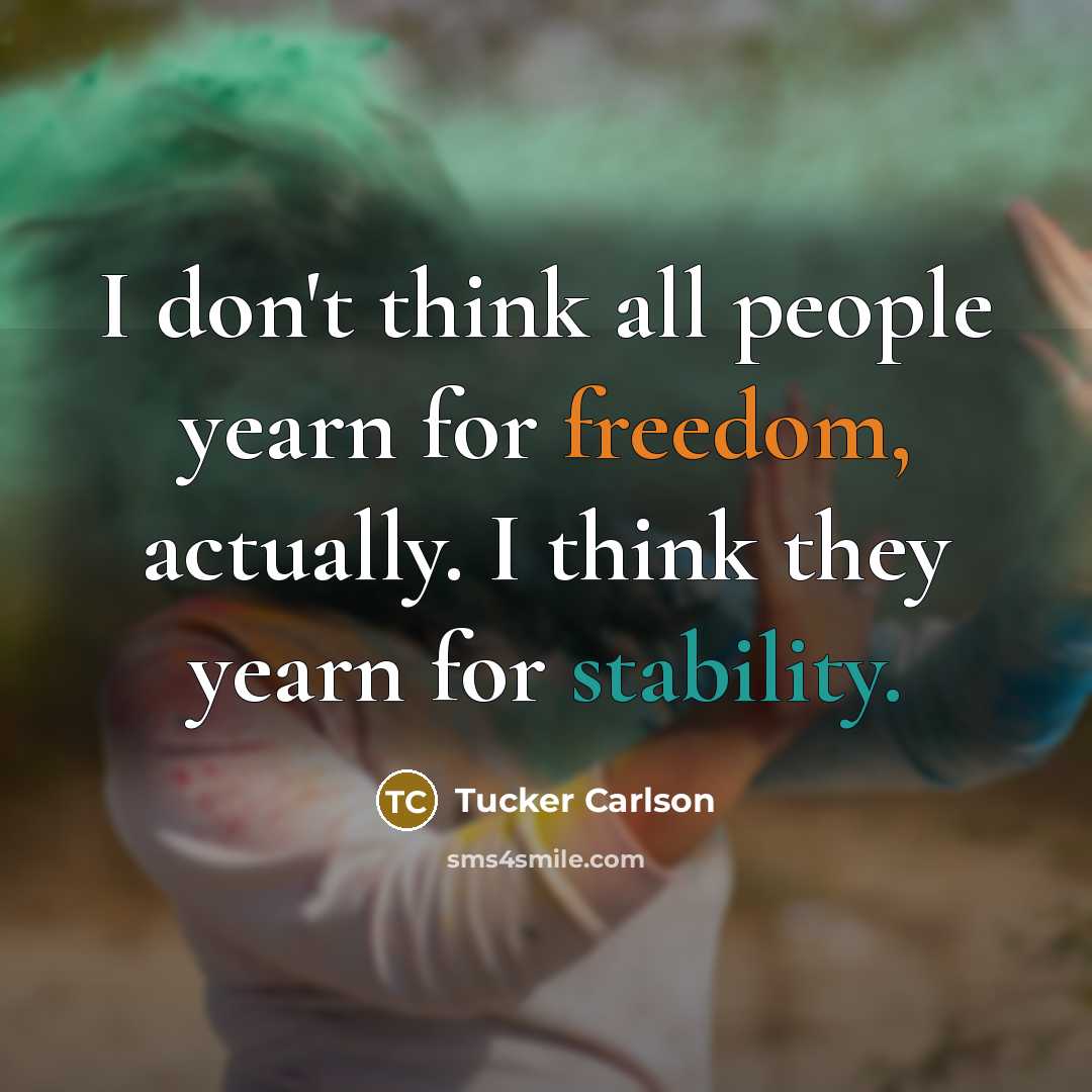 “I don't think all people yearn for freedom, actually. I…” quote by Tucker Carlson