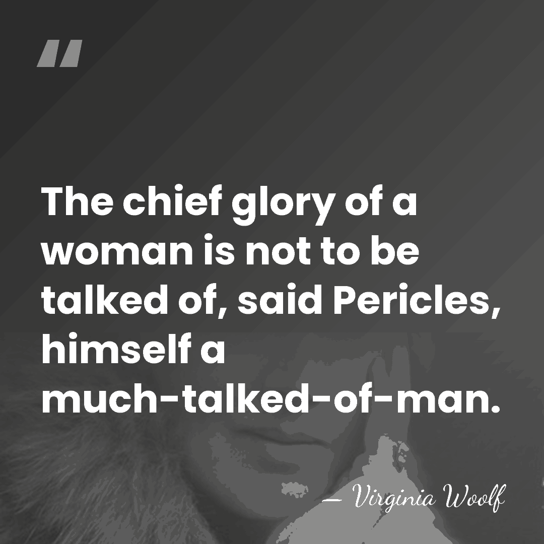 The chief glory of a woman is not to be talked of,&hellip; - Virginia Woolf