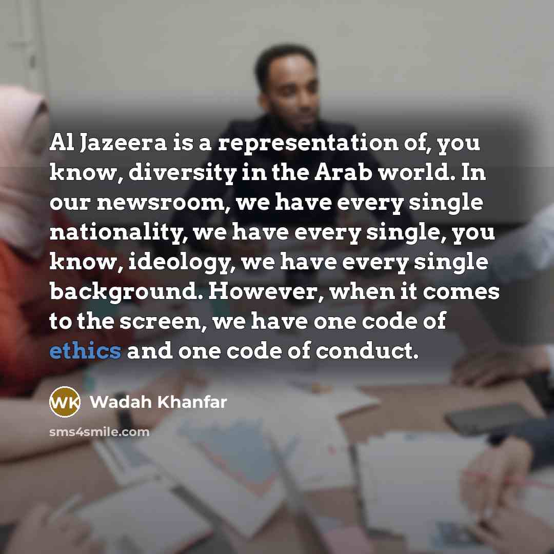 “Al Jazeera is a representation of, you know, diversity in…” quote by Wadah Khanfar