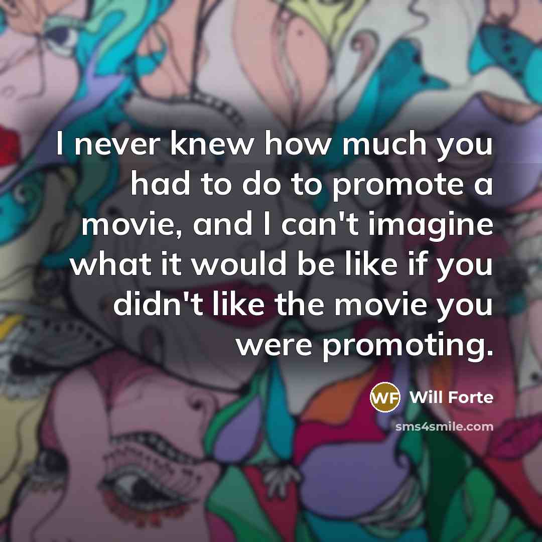 “I never knew how much you had to do to…” quote by Will Forte