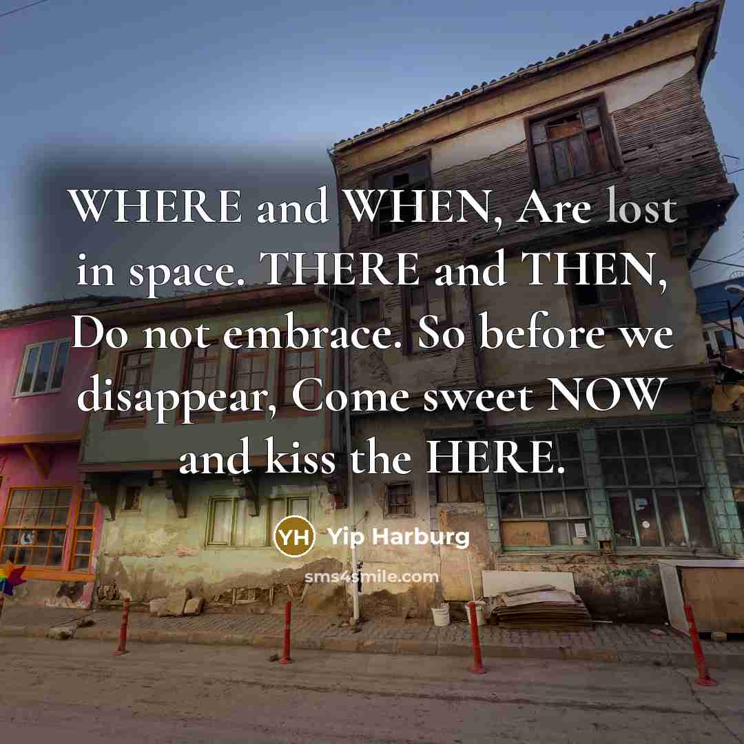 “WHERE and WHEN, Are lost in space. THERE and THEN,…” quote by Yip Harburg