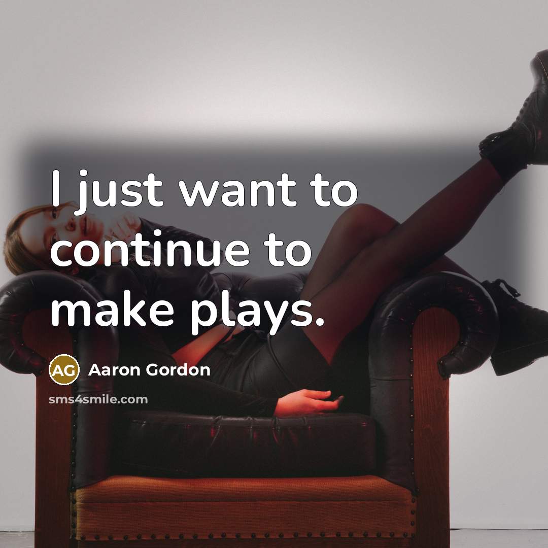 “I just want to continue to make plays.…” quote by Aaron Gordon