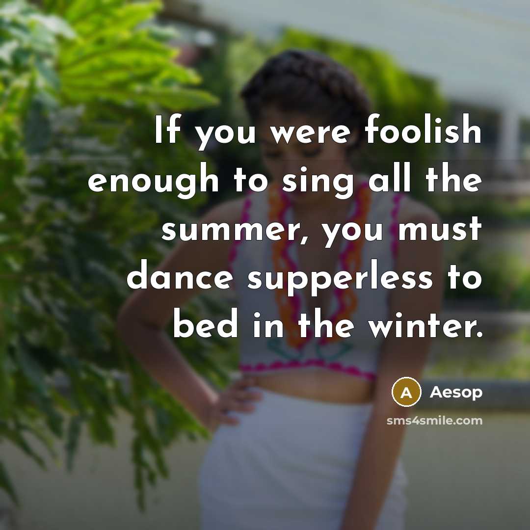 “If you were foolish enough to sing all the summer,…” quote by Aesop