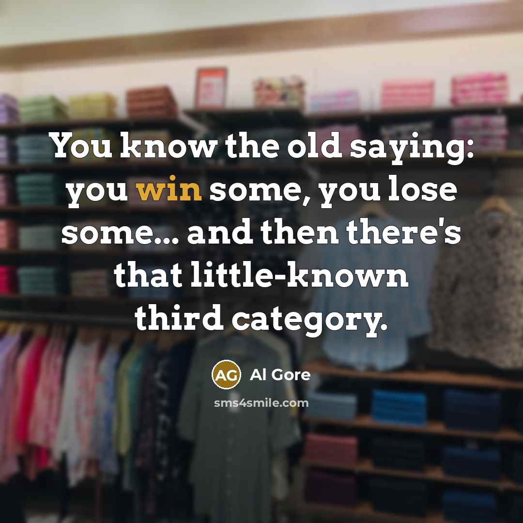 “You know the old saying: you win some, you lose…” quote by Al Gore