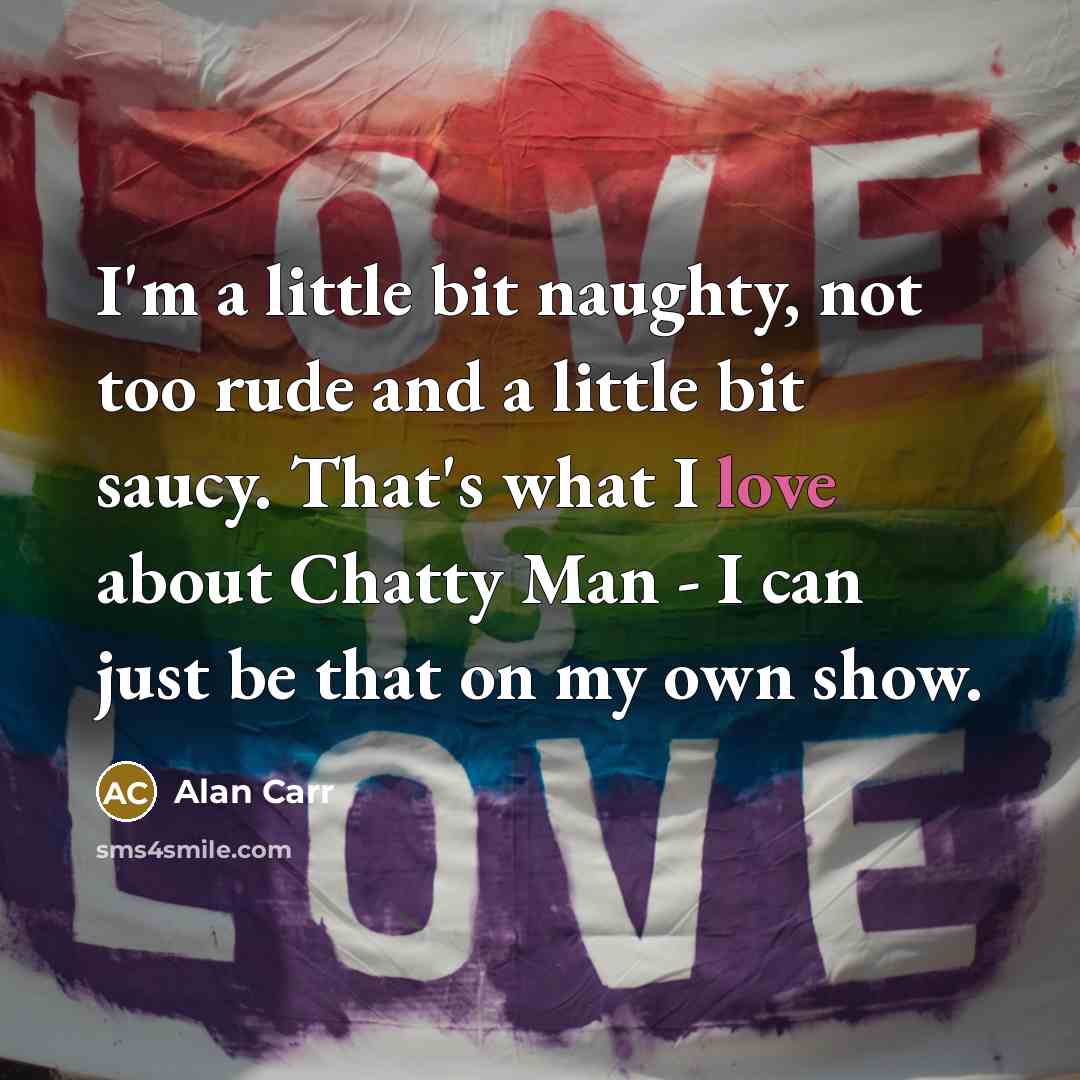 “I'm a little bit naughty, not too rude and a…” quote by Alan Carr