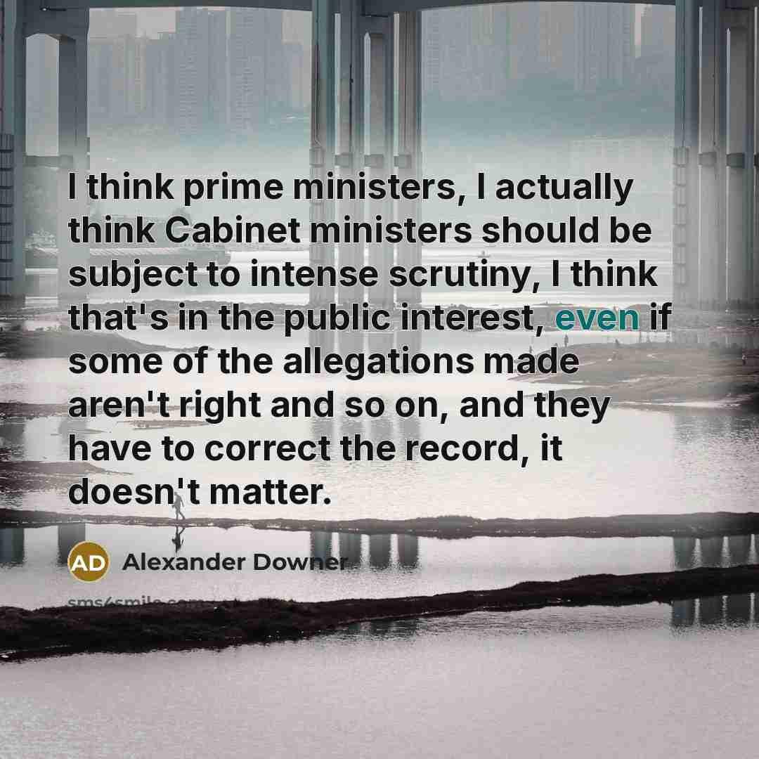 “I think prime ministers, I actually think Cabinet ministers should…” quote by Alexander Downer