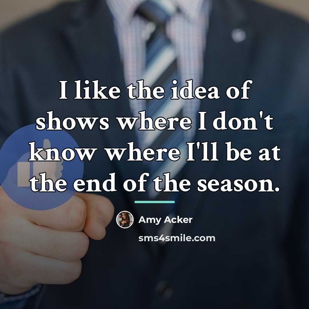 “I like the idea of shows where I don't know…” quote by Amy Acker